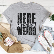 Here To Make It Weird T-Shirt